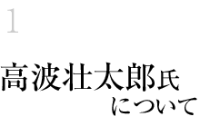 1.高波壮太郎氏について