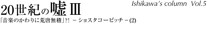 20世紀の嘘（その３）「音楽のかわりに荒唐無稽」？！－　ショスタコービッチ　ー(２)