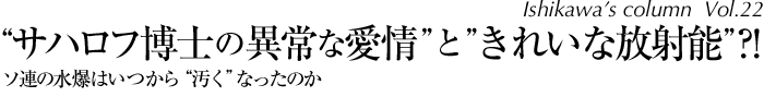 「サハロフ博士の異常な愛情」と「きれいな放射能」？！ソ連の水爆はいつから”汚く”なったのか
