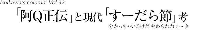 コラム32 「阿Q正伝」と現代「すーだら節」考